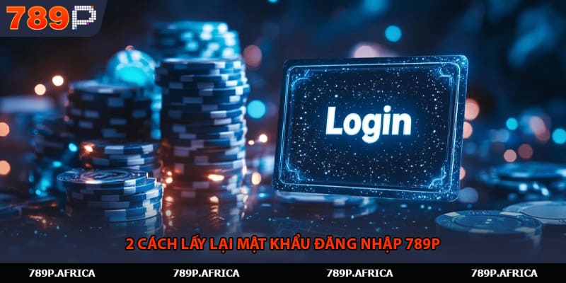 2 cách lấy lại mật khẩu đăng nhập 789P 