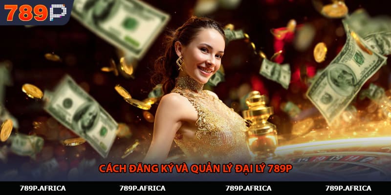 Cách đăng ký và quản lý Đại lý 789P