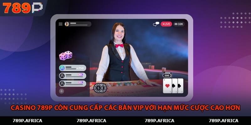 Casino 789P còn cung cấp các bàn VIP với hạn mức cược cao hơn