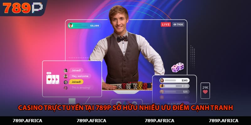 Casino trực tuyến tại 789P sở hữu nhiều ưu điểm cạnh tranh