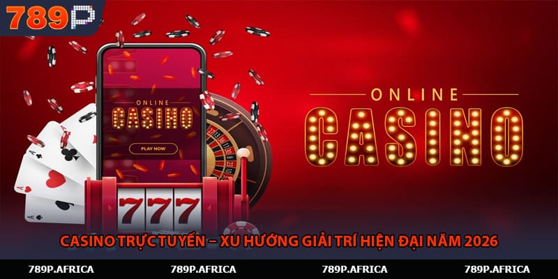 Casino Trực Tuyến – Xu Hướng Giải Trí Hiện Đại Năm 2026
