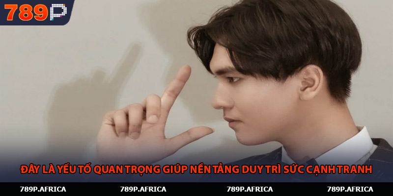 Đây là yếu tố quan trọng giúp nền tảng duy trì sức cạnh tranh.