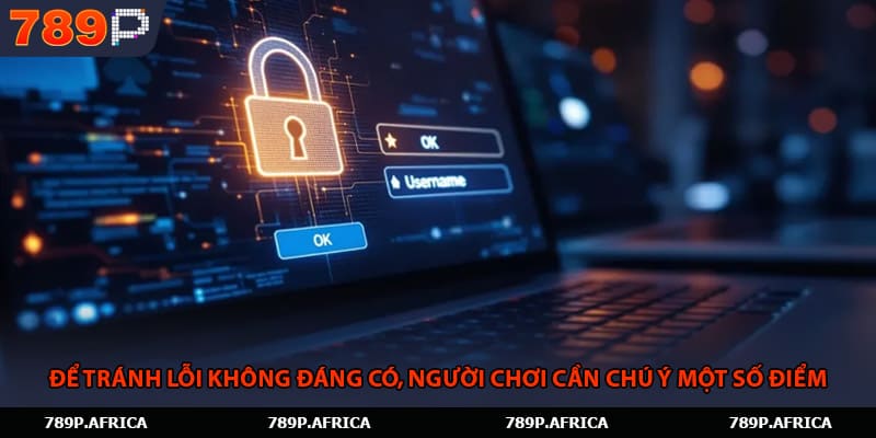 Để tránh lỗi không đáng có, người chơi cần chú ý một số điểm 