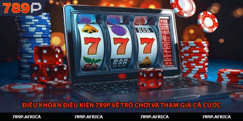 Điều khoản điều kiện 789P về trò chơi và tham gia cá cược
