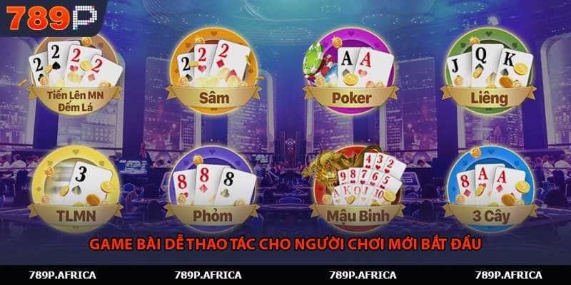 Game bài dễ thao tác cho người chơi mới bắt đầu