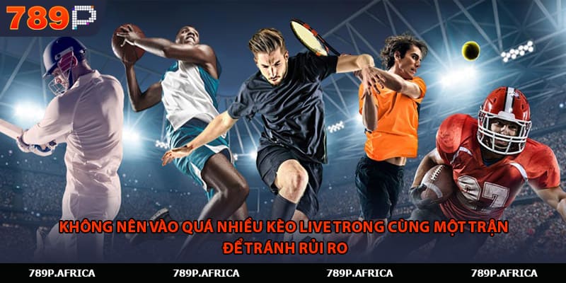 Không nên vào quá nhiều kèo live trong cùng một trận để tránh rủi ro