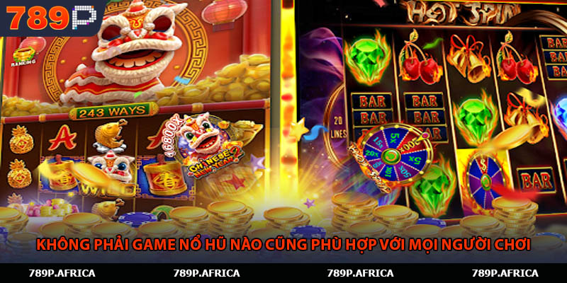 Không phải game nổ hũ nào cũng phù hợp với mọi người chơi