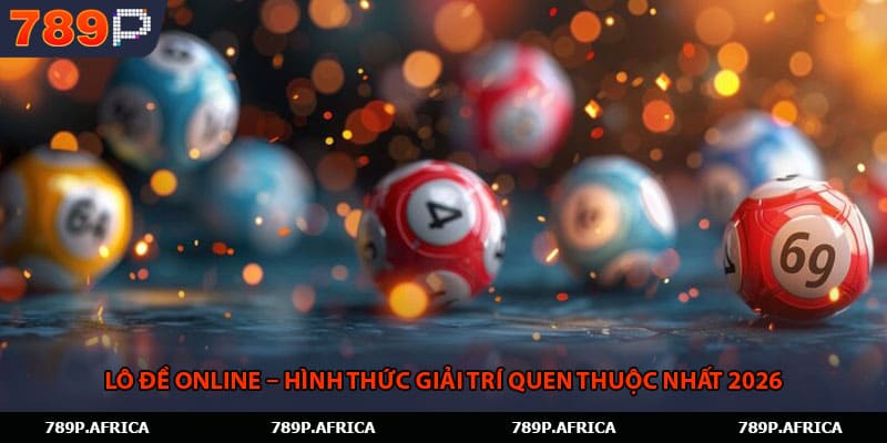 Lô Đề Online – Hình Thức Giải Trí Quen Thuộc Nhất 2026
