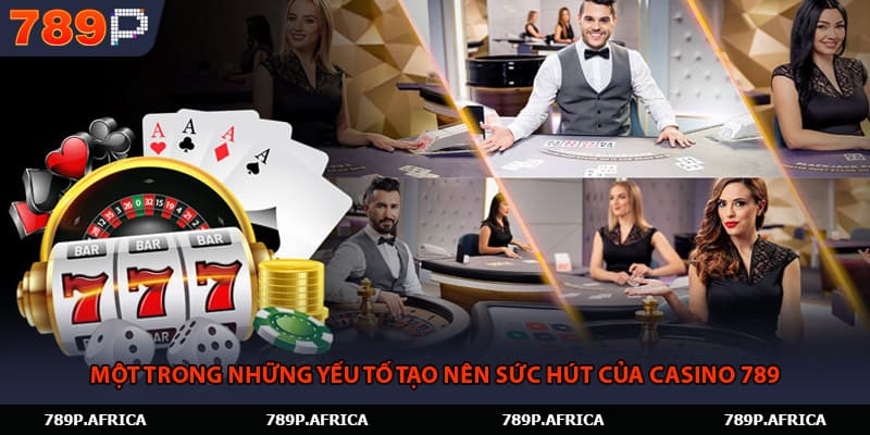 Một trong những yếu tố tạo nên sức hút của casino 789