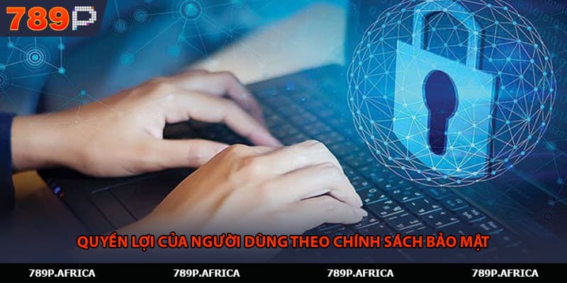 Quyền lợi của người dùng theo chính sách bảo mật