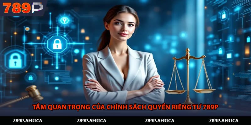 Tầm quan trọng của chính sách quyền riêng tư 789P