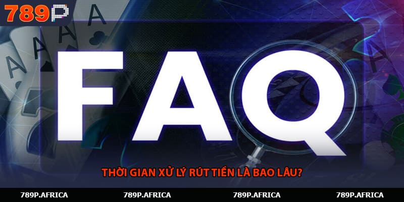 Thời gian xử lý rút tiền là bao lâu?